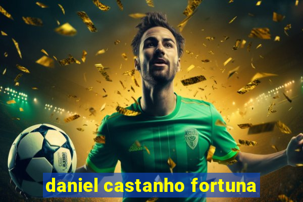 daniel castanho fortuna